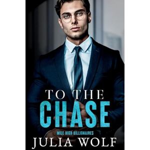 Wolf, Julia To The Chase: An Opposites Attract Romance (Mile High Billionaires) Wolf, Julia To The Chase: An Opposites Attract Romance (Mile High Billionaires)