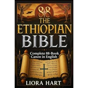 Hart, Liora The Ethiopian Bible: Complete 88-Book Canon in English: Ancient Scriptures Lost to the West – Now Fully Translated and Unveiled Hart, Liora The Ethiopian Bible: Complete 88-Book Canon in English: Ancient Scriptures Lost to the West – Now Fully Translated and Unveiled