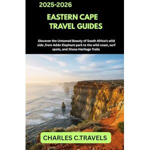 TRAVELS, CHARLES C. EASTERN CAPE TRAVEL GUIDES: Discover the Untamed Beauty of South Africa’s Wild Side From Addo Elephant Park to the Wild Coast, Surf Spots, and Xhosa Heritage Trails TRAVELS, CHARLES C. EASTERN CAPE TRAVEL GUIDES: Discover the Untamed Beauty of South Africa’s Wild Side From Addo Elephant Park to the Wild Coast, Surf Spots, and Xhosa Heritage Trails