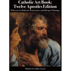 Cason, Shalone Catholic Art Book: Twelve Apostles Edition: With over 60 Medieval, Renaissance, and Baroque Paintings. (Catholic Art Coffee Table Books) Cason, Shalone Catholic Art Book: Twelve Apostles Edition: With over 60 Medieval, Renaissance, and Baroque Paintings. (Catholic Art Coffee Table Books)