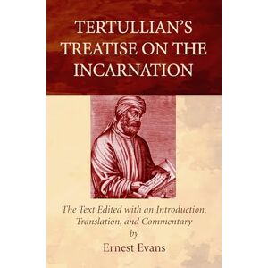 Evans, Ernest Tertullian's Treatise on the Incarnation: The Text Edited with an Introduction, Translation, and Commentary Evans, Ernest Tertullian's Treatise on the Incarnation: The Text Edited with an Introduction, Translation, and Commentary