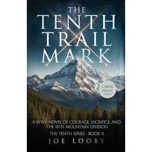 Looby, Joe The Tenth Trail Mark: A WWII Novel of Courage, Sacrifice, and the 10th Mountain Division (The Tenth Series) Looby, Joe The Tenth Trail Mark: A WWII Novel of Courage, Sacrifice, and the 10th Mountain Division (The Tenth Series)