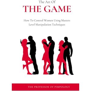 Pimpology, The Professor Of The Art Of The Game How To Control Women Using Masters Level Manipulation Techniques: Manual #3: Dark Psychology, Female Manipulation Techniques And Mind Control (The Hall Of Fame Game Collection) Pimpology, The Professor Of The Art Of The Game How To Control Women Using Masters Level Manipulation Techniques: Manual #3: Dark Psychology, Female Manipulation Techniques And Mind Control (The Hall Of Fame Game Collection)