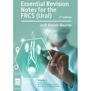 Donati-Bourne, Jack Essential Revision Notes for FRCS (Urol) 2nd Edition Volume 2: The essential revision book for candidates preparing for the Intercollegiate FRCS (Urol) examination Donati-Bourne, Jack Essential Revision Notes for FRCS (Urol) 2nd Edition Volume 2: The essential revision book for candidates preparing for the Intercollegiate FRCS (Urol) examination