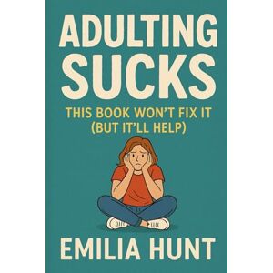 Hunt, Emilia Adulting Sucks: This Book Won’t Fix It (But It’ll Help) Hunt, Emilia Adulting Sucks: This Book Won’t Fix It (But It’ll Help)