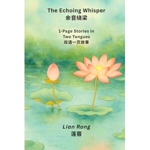 Rong, Lian The Echoing Whisper 余音绕梁: 1-Page Stories in Two Tongues 双语一页故事 Rong, Lian The Echoing Whisper 余音绕梁: 1-Page Stories in Two Tongues 双语一页故事