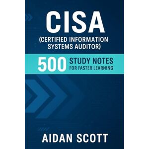 Scott CISA (Certified Information Systems Auditor): 500 Study Notes for Faster Learning Scott CISA (Certified Information Systems Auditor): 500 Study Notes for Faster Learning