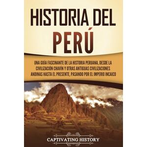 History, Captivating Historia del Perú: Una guía fascinante de la historia peruana, desde la civilización chavín y otras antiguas civilizaciones andinas hasta el presente, ... Imperio incaico (Países de América del Sur) History, Captivating Historia del Perú: Una guía fascinante de la historia peruana, desde la civilización chavín y otras antiguas civilizaciones andinas hasta el presente, ... Imperio incaico (Países de América del Sur)