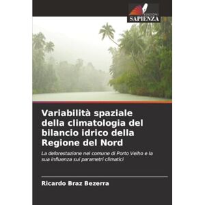 Braz Bezerra, Ricardo Variabilità spaziale della climatologia del bilancio idrico della Regione del Nord: La deforestazione nel comune di Porto Velho e la sua influenza sui parametri climatici Braz Bezerra, Ricardo Variabilità spaziale della climatologia del bilancio idrico della Regione del Nord: La deforestazione nel comune di Porto Velho e la sua influenza sui parametri climatici