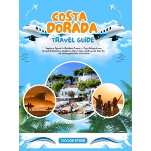 Taylor COSTA DORADA TRAVEL GUIDE: Explore Spain’s Golden Coast — Top Attractions, Coastal Cuisine, Culture, Day Trips, and Local Tips for an Unforgettable Vacation (Miles & Realms Travel Guide Series) Taylor COSTA DORADA TRAVEL GUIDE: Explore Spain’s Golden Coast — Top Attractions, Coastal Cuisine, Culture, Day Trips, and Local Tips for an Unforgettable Vacation (Miles & Realms Travel Guide Series)