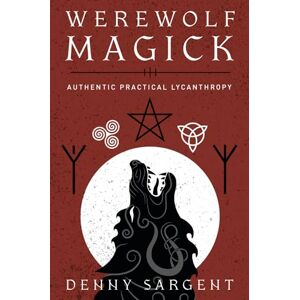 Denny Sargent Werewolf Magick: Authentic Practical Lycanthropy Denny Sargent Werewolf Magick: Authentic Practical Lycanthropy