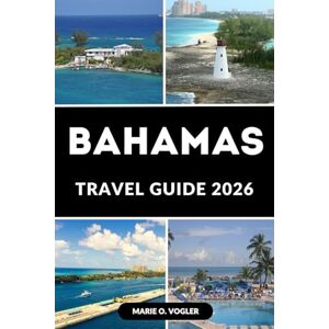 Vogler, Marie O. BAHAMAS TRAVEL GUIDE 2026: A Complete Guide to Beaches, Resorts, Activities, and Hidden Gems Vogler, Marie O. BAHAMAS TRAVEL GUIDE 2026: A Complete Guide to Beaches, Resorts, Activities, and Hidden Gems
