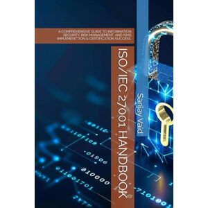 Vaid, Dr Sanjay ISO/IEC 27001 HANDBOOK: A COMPREHENSIVE GUIDE TO INFORMATION SECURITY, RISK MANAGEMENT, AND ISMS IMPLEMENTTION & CERTIFICATION SUCCESS. Vaid, Dr Sanjay ISO/IEC 27001 HANDBOOK: A COMPREHENSIVE GUIDE TO INFORMATION SECURITY, RISK MANAGEMENT, AND ISMS IMPLEMENTTION & CERTIFICATION SUCCESS.