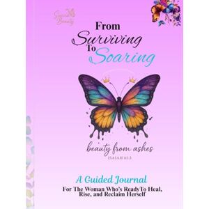 Allen, C Lynette From Surviving to Soaring: A faith-Base Guided Journal for Women Healing from Trauma, Reclaiming Identity, and Rising Into Wholeness Allen, C Lynette From Surviving to Soaring: A faith-Base Guided Journal for Women Healing from Trauma, Reclaiming Identity, and Rising Into Wholeness