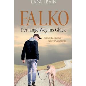 Levin, Lara Falko: Der lange Weg ins Glück: Nach einer wahren Geschichte Levin, Lara Falko: Der lange Weg ins Glück: Nach einer wahren Geschichte