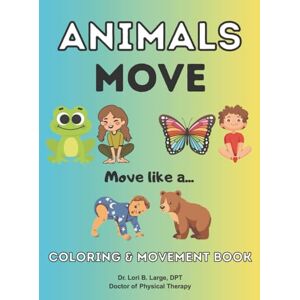 Large DPT, Dr. Lori B. Animals Move: A Coloring & Movement Book for Kids OT/PT & Teacher Activity Tool Brain Breaks Gross Motor Skills For Home, Classroom & Therapy Use Large DPT, Dr. Lori B. Animals Move: A Coloring & Movement Book for Kids OT/PT & Teacher Activity Tool Brain Breaks Gross Motor Skills For Home, Classroom & Therapy Use