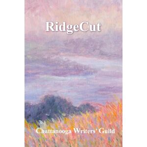 Guild, Chattanooga Writers' RidgeCut: Anthology Volume lX Guild, Chattanooga Writers' RidgeCut: Anthology Volume lX