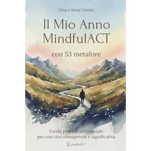 Rossi Urtoler, Chiara Il Mio Anno MindfulACT con 53 metafore: Guida pratica settimanale per una vita consapevole e significativa Rossi Urtoler, Chiara Il Mio Anno MindfulACT con 53 metafore: Guida pratica settimanale per una vita consapevole e significativa