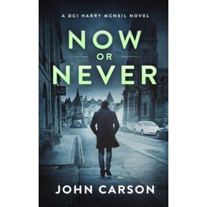 Carson, John Now or Never: A Scottish Crime Mystery: 19 (A DCI Harry McNeil Crime Thriller) Carson, John Now or Never: A Scottish Crime Mystery: 19 (A DCI Harry McNeil Crime Thriller)