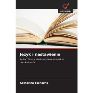 Tscherrig, Katharina Język i nastawienie: Wp¿yw ró¿nic w u¿yciu j¿zyka na stosunek do obcokrajowców Tscherrig, Katharina Język i nastawienie: Wp¿yw ró¿nic w u¿yciu j¿zyka na stosunek do obcokrajowców