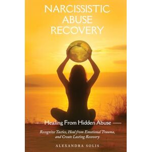Solis Narcissistic Abuse Recovery: Healing from Hidden Abuse: Recognize Tactics, Heal from Emotional Trauma, and Create Lasting Recovery Solis Narcissistic Abuse Recovery: Healing from Hidden Abuse: Recognize Tactics, Heal from Emotional Trauma, and Create Lasting Recovery