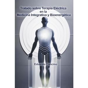 Cancino Pérez, Eduardo Tratado sobre terapia eléctrica en la medicina integrativa y bioenergética Cancino Pérez, Eduardo Tratado sobre terapia eléctrica en la medicina integrativa y bioenergética