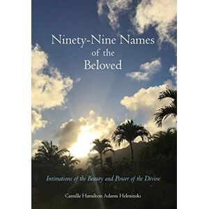 Helminski, Camille Hamilton Adams Ninety-Nine Names of the Beloved: Intimations of the Beauty and Power of the Divine Helminski, Camille Hamilton Adams Ninety-Nine Names of the Beloved: Intimations of the Beauty and Power of the Divine