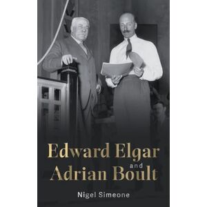 Nigel Simeone Edward Elgar and Adrian Boult Nigel Simeone Edward Elgar and Adrian Boult