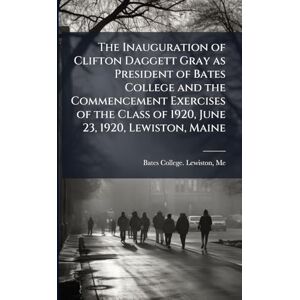 United The Inauguration of Clifton Daggett Gray as President of Bates College and the Commencement Exercises of the Class of 1920, June 23, 1920, Lewiston, Maine United The Inauguration of Clifton Daggett Gray as President of Bates College and the Commencement Exercises of the Class of 1920, June 23, 1920, Lewiston, Maine