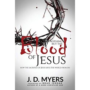 Myers, J. D. Nothing but the Blood of Jesus: How the Sacrifice of Jesus Saves the World from Sin Myers, J. D. Nothing but the Blood of Jesus: How the Sacrifice of Jesus Saves the World from Sin
