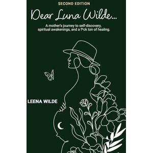 Wilde, Leena Dear Luna Wilde...: (Second Edition) A mother’s journey to self-discovery, spiritual awakenings, and a f*ck ton of healing Wilde, Leena Dear Luna Wilde...: (Second Edition) A mother’s journey to self-discovery, spiritual awakenings, and a f*ck ton of healing