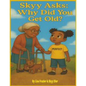 Frazier, Lisa Skyy Asks: Why Did You Get Old? (Butterfly Perfect: Skyy Adventures Series) Frazier, Lisa Skyy Asks: Why Did You Get Old? (Butterfly Perfect: Skyy Adventures Series)