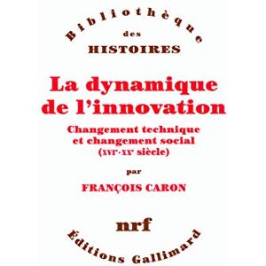 Caron, François La dynamique de l'innovation: Changement technique et changement social (XVIᵉ-XXᵉ siècle) Caron, François La dynamique de l'innovation: Changement technique et changement social (XVIᵉ-XXᵉ siècle)