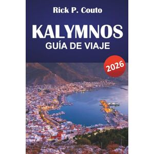 Couto, Rick P. KALYMNOS GUÍA DE VIAJE 2026: Explora playas, joyas ocultas, senderos, gastronomía local y experiencias culturales en una isla griega Couto, Rick P. KALYMNOS GUÍA DE VIAJE 2026: Explora playas, joyas ocultas, senderos, gastronomía local y experiencias culturales en una isla griega