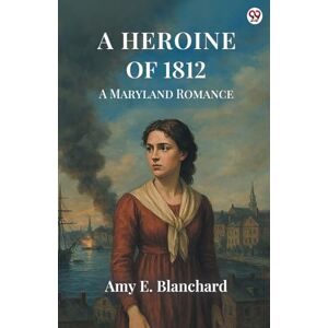 Blanchard, Amy E A Heroine Of 1812A Maryland Romance (Edition1) Blanchard, Amy E A Heroine Of 1812A Maryland Romance (Edition1)