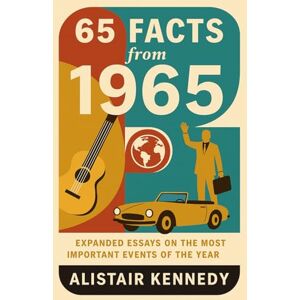 Kennedy, Alistair 1965: A Year in Facts: 65 Remarkable Moments That Shaped the World: Expanded Historical Essays on Civil Rights, the Space Race, Pop Culture, Global Politics, and Scientific Breakthroughs of 1965 Kennedy, Alistair 1965: A Year in Facts: 65 Remarkable Moments That Shaped the World: Expanded Historical Essays on Civil Rights, the Space Race, Pop Culture, Global Politics, and Scientific Breakthroughs of 1965