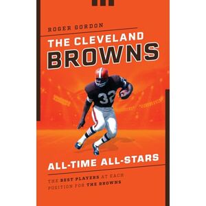 Gordon, Roger The Cleveland Browns All-Time All-Stars: The Best Players at Each Position for the Browns Gordon, Roger The Cleveland Browns All-Time All-Stars: The Best Players at Each Position for the Browns