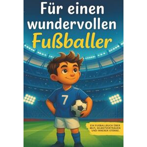 Savatzki, Leon Geschenk für Jungen Für einen wundervollen Fußballer ! Fußballbuch über Selbstvertrauen, innerer Stärke & Motivatin Fussball Buch für Kinder ab 7 8 9 10 Savatzki, Leon Geschenk für Jungen Für einen wundervollen Fußballer ! Fußballbuch über Selbstvertrauen, innerer Stärke & Motivatin Fussball Buch für Kinder ab 7 8 9 10