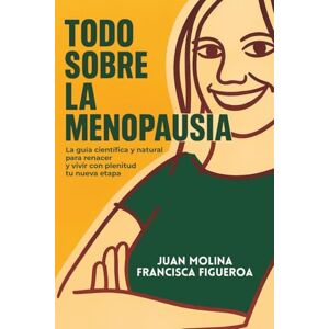 Molina, Juan TODO SOBRE LA MENOPAUSIA: La guía científica y natural para renacer y vivir con plenitud tu nueva etapa (Psicología para el renacer – Menopausia) Molina, Juan TODO SOBRE LA MENOPAUSIA: La guía científica y natural para renacer y vivir con plenitud tu nueva etapa (Psicología para el renacer – Menopausia)