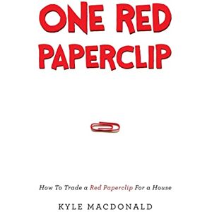 MacDonald, Kyle One Red Paperclip: How To Trade a Red Paperclip For a House MacDonald, Kyle One Red Paperclip: How To Trade a Red Paperclip For a House