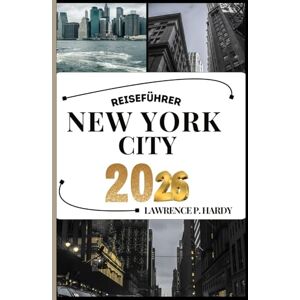 Hardy, Lawrence P. NEW YORK CITY REISEFÜHRER AKTUALISIERT: Ihr Reiseführer zum Wandern, Erkunden und Genießen der Highlights dieses Reiseziels, das man unbedingt besuchen muss Hardy, Lawrence P. NEW YORK CITY REISEFÜHRER AKTUALISIERT: Ihr Reiseführer zum Wandern, Erkunden und Genießen der Highlights dieses Reiseziels, das man unbedingt besuchen muss