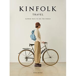 Burns, John Kinfolk Travel: Slower Ways to See the World Burns, John Kinfolk Travel: Slower Ways to See the World