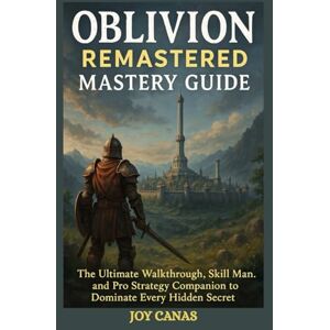 CANAS, JOY Oblivion Remastered Mastery Guide: The Ultimate Walkthrough, Skill Manual, and Pro Strategy Companion to Dominate Every Hidden Secret CANAS, JOY Oblivion Remastered Mastery Guide: The Ultimate Walkthrough, Skill Manual, and Pro Strategy Companion to Dominate Every Hidden Secret