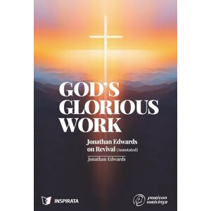 Edwards, Jonathan God’s Glorious Work: Jonathan Edwards on Revival (Annotated) (Puritan Writings) Edwards, Jonathan God’s Glorious Work: Jonathan Edwards on Revival (Annotated) (Puritan Writings)
