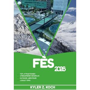 KOCH, KYLER Z. FÈS REISEFÜHRER 2026: Entdecken Sie Top-Attraktionen, Outdoor-Aktivitäten, versteckte Juwelen und Tagesausflüge für abenteuerlustige Reisende KOCH, KYLER Z. FÈS REISEFÜHRER 2026: Entdecken Sie Top-Attraktionen, Outdoor-Aktivitäten, versteckte Juwelen und Tagesausflüge für abenteuerlustige Reisende