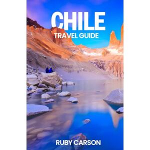 Carson, Ruby CHILE TRAVEL GUIDE 2025 (updated 2025 travel guide books including translated versions (English, German, Italian, French, Spanish, dutch, Japanese)) Carson, Ruby CHILE TRAVEL GUIDE 2025 (updated 2025 travel guide books including translated versions (English, German, Italian, French, Spanish, dutch, Japanese))