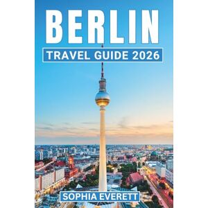 Everett, Sophia Berlin Travel Guide 2026: Discover Art, History, and Nightlife in the Heart of Europe Everett, Sophia Berlin Travel Guide 2026: Discover Art, History, and Nightlife in the Heart of Europe