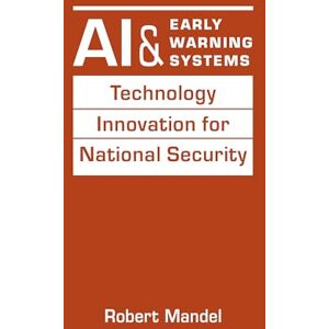 Mandel, Robert AI and Early Warning Systems: Technology Innovation for National Security Mandel, Robert AI and Early Warning Systems: Technology Innovation for National Security