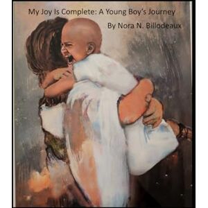 Billodeaux, Nora N My Joy Is Complete: A Young Boy’s Journey Billodeaux, Nora N My Joy Is Complete: A Young Boy’s Journey
