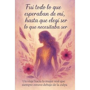 Hakuna, Siconaki Fui todo lo que esperaban de mi, hasta que elegí ser lo que necesitaba ser: Un viaje hacia la mujer real que siempre estuvo debajo de la culpa Hakuna, Siconaki Fui todo lo que esperaban de mi, hasta que elegí ser lo que necesitaba ser: Un viaje hacia la mujer real que siempre estuvo debajo de la culpa